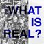 What Is Real? - Single