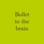 Bullet to the Brain