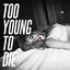 Too Young To Die - Single