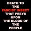 Death to the Fascist Insect that Preys Upon the Blood of the People