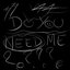Do You Need Me?