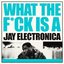 What The F**k Is A Jay Electronica