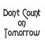 Don't Count On Tomorrow