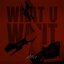 What U Want