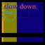 slow down.