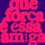 Que Força É Essa Amiga