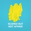 Scared but Not Afraid
