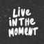 Live In The Moment