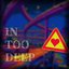 IN TOO DEEP