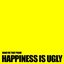 Happiness is Ugly