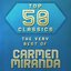 Top 50 Classics - The Very Best of Carmen Miranda