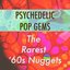 Psychedelic Pop Gems: The Rarest '60s Nuggets