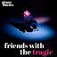 Friends with the Tragic [Clean]