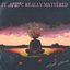 It Never Really Mattered