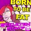 Born To Be Fat