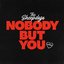 Nobody But You