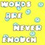 Words are never Enough