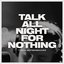 Talk All Night for Nothing