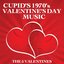 Cupid's 1970's Valentine's Day Music