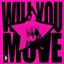 WILL YOU MOVE