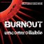 Burnout / Uncontrollable