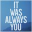 It Was Always You - Single