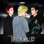 TROUBLE