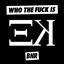 Who The Fuck Is EK