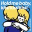 Hold me baby, kiss!kiss!kiss!