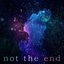 not the end