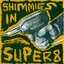 Shimmies In Super 8