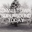 Smalltown Supersound Today