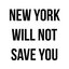 NEW YORK WILL NOT SAVE YOU