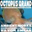 Octopus Grand - Ambient Works by Von Smear