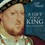 A Gift for A King - Music for Henry VIII