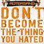 Don't Become The Thing You Hated