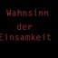 Wahnsinn der Einsamkeit
