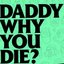 Daddy Why You Die - Single