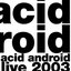 acid android live 2003