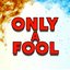 Only A Fool