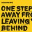 One Step Away From Leaving You Behind