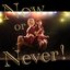 Now or Never！