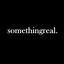 Somethingreal.