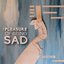 The Pleasure Of Being Sad