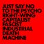 Just Say No To The Psycho Right-Wing Capitalist Fascist Industrial Death Machine