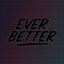 Ever Better