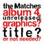 the Matches album 4, unreleased; graphics? title? or not needed?
