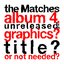 the Matches album 4, unreleased; graphics? title? or not needed?