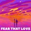 Fear that Love - Single
