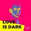 Love Is Dark